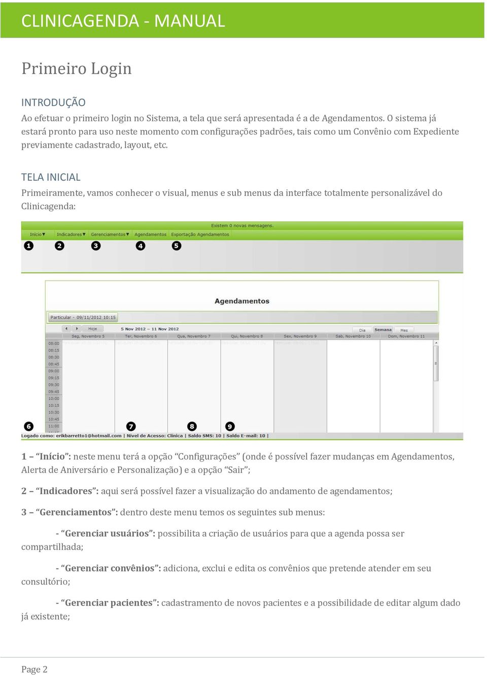 TELA INICIAL Primeiramente, vamos conhecer o visual, menus e sub menus da interface totalmente personaliza vel do Clinicagenda: 1 Início : neste menu tera a opça o Configuraço es (onde e possível