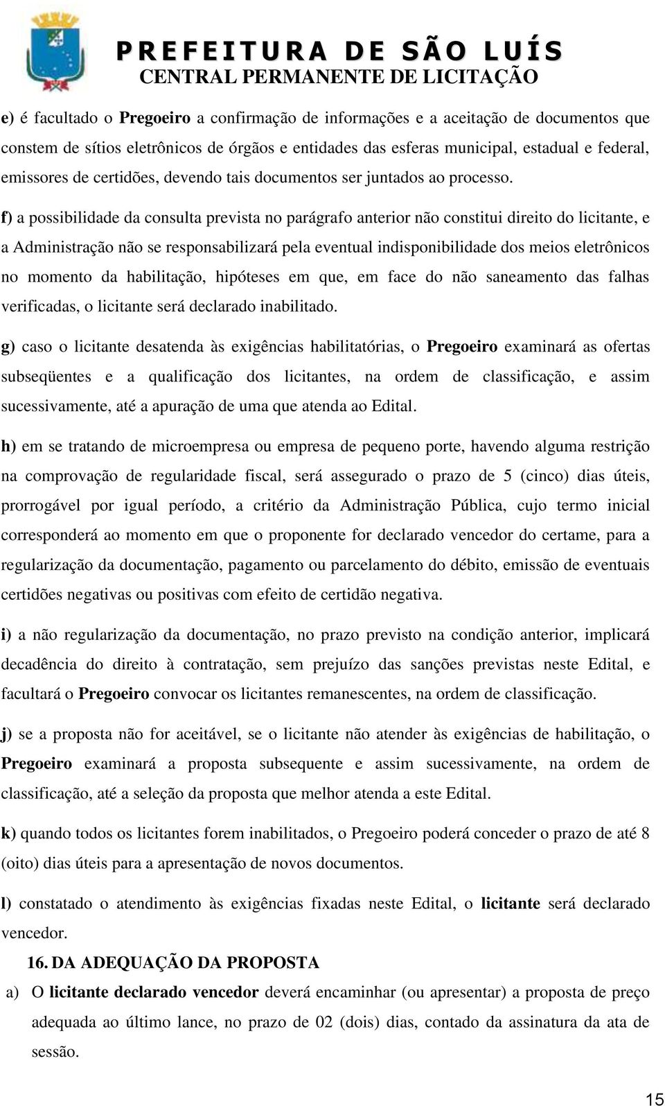 f) a possibilidade da consulta prevista no parágrafo anterior não constitui direito do licitante, e a Administração não se responsabilizará pela eventual indisponibilidade dos meios eletrônicos no