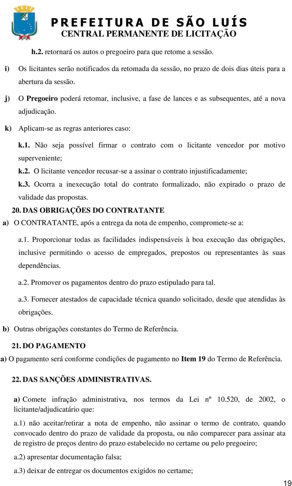 Não seja possível firmar o contrato com o licitante vencedor por motivo superveniente; k.2. O licitante vencedor recusar-se a assinar o contrato injustificadamente; k.3.