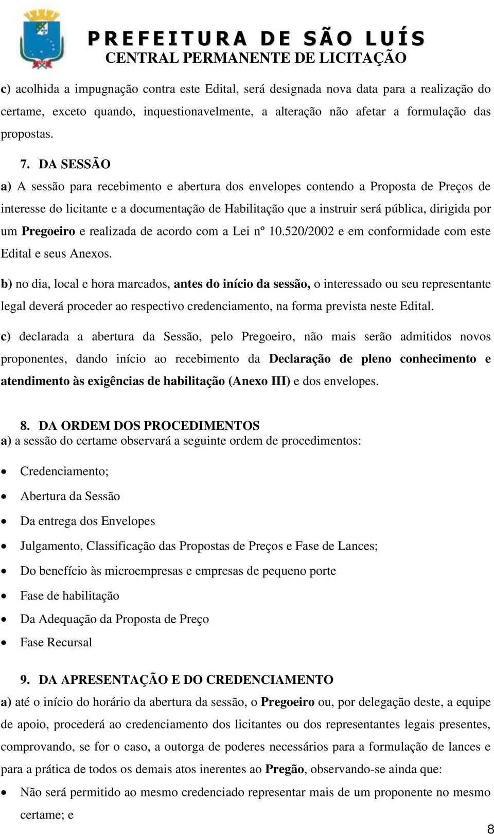 Pregoeiro e realizada de acordo com a Lei nº 10.520/2002 e em conformidade com este Edital e seus Anexos.