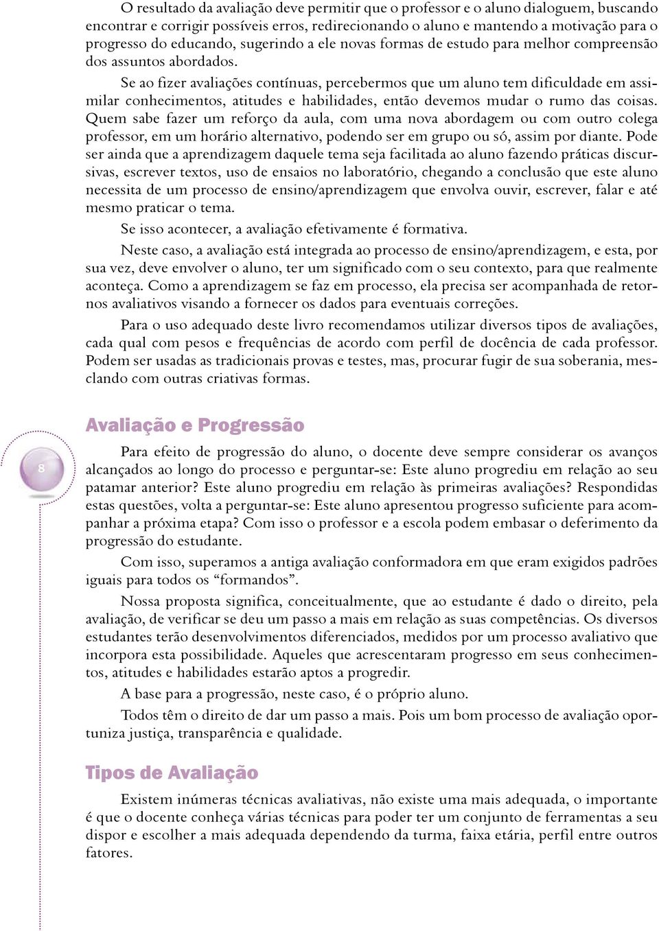 Se ao fizer avaliações contínuas, percebermos que um aluno tem dificuldade em assimilar conhecimentos, atitudes e habilidades, então devemos mudar o rumo das coisas.