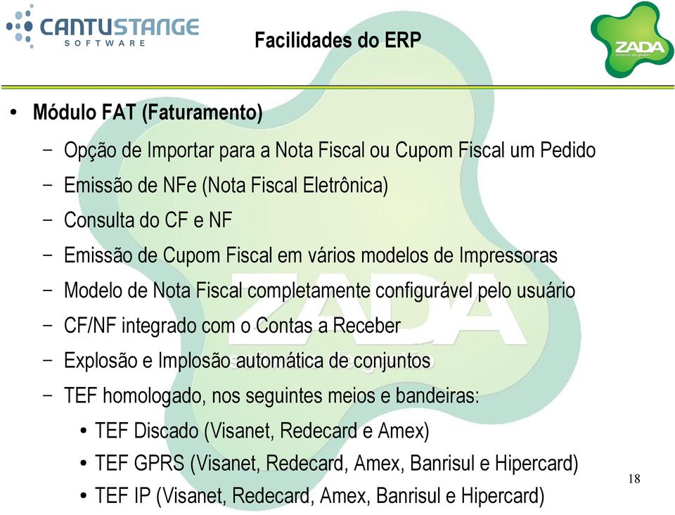 integrado com o Contas a Receber Explosão e Implosão automática de conjuntos TEF homologado, nos seguintes meios e bandeiras: TEF Discado