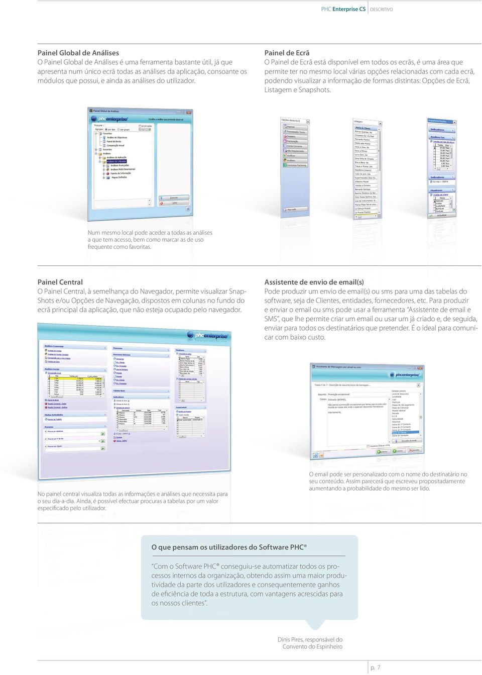 Painel de Ecrã O Painel de Ecrã está disponível em todos os ecrãs, é uma área que permite ter no mesmo local várias opções rela cionadas com cada ecrã, podendo visualizar a informação de formas