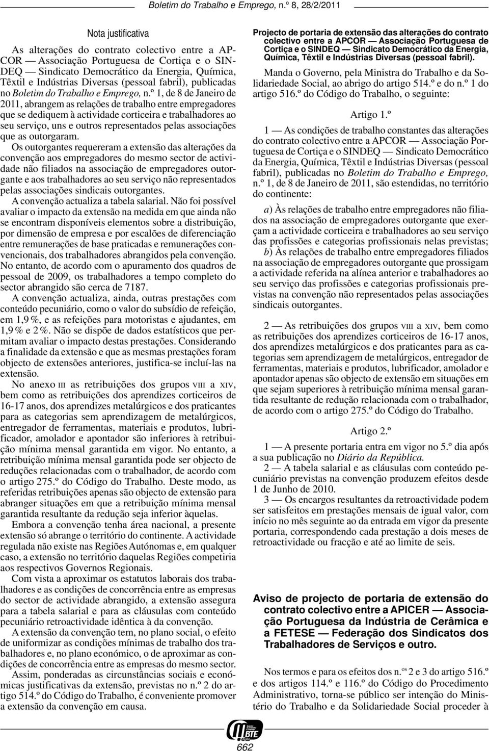 º 1, de 8 de Janeiro de 2011, abrangem as relações de trabalho entre empregadores que se dediquem à actividade corticeira e trabalhadores ao seu serviço, uns e outros representados pelas associações