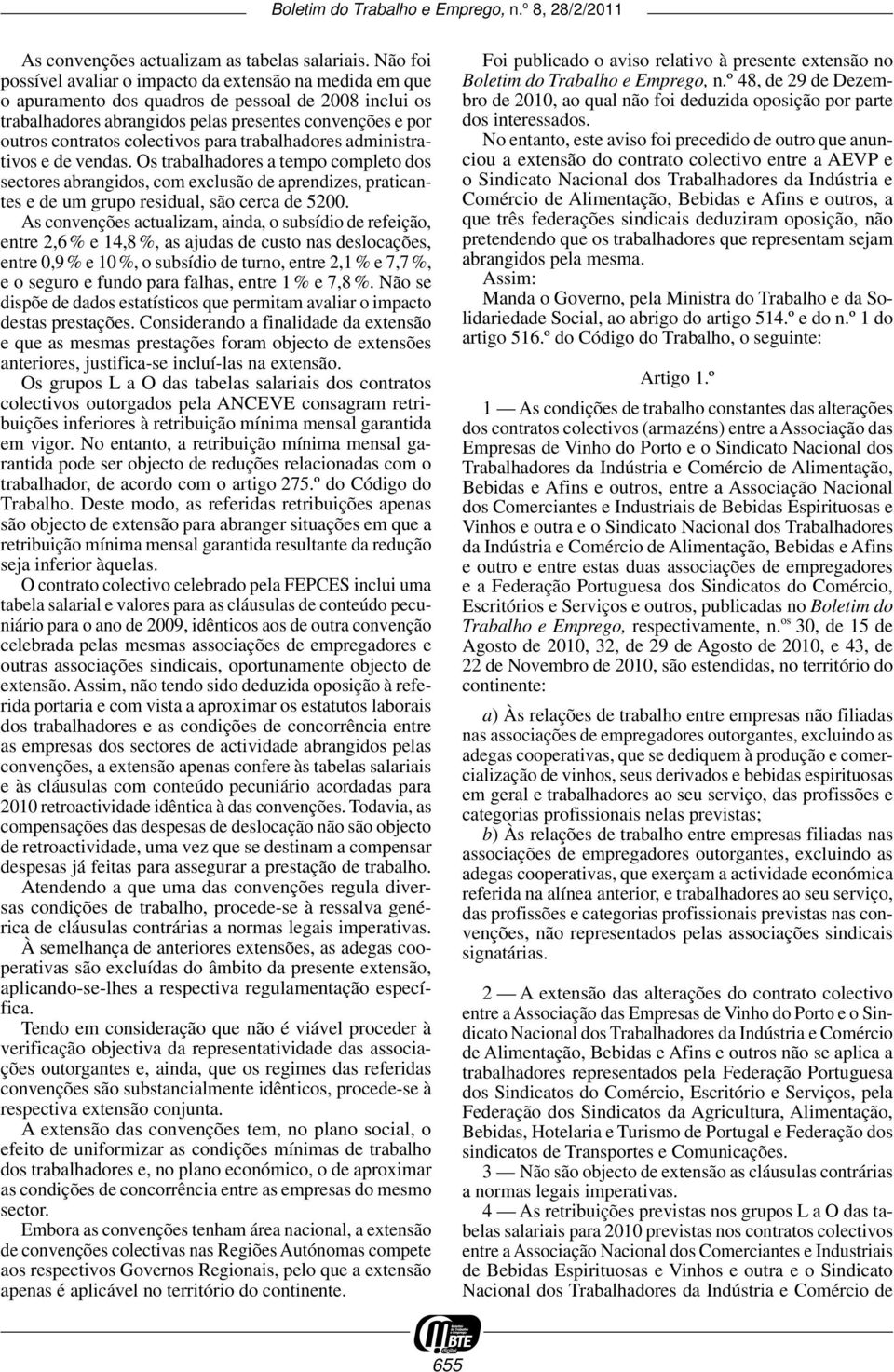 colectivos para trabalhadores administrativos e de vendas. Os trabalhadores a tempo completo dos sectores abrangidos, com exclusão de aprendizes, praticantes e de um grupo residual, são cerca de 5200.