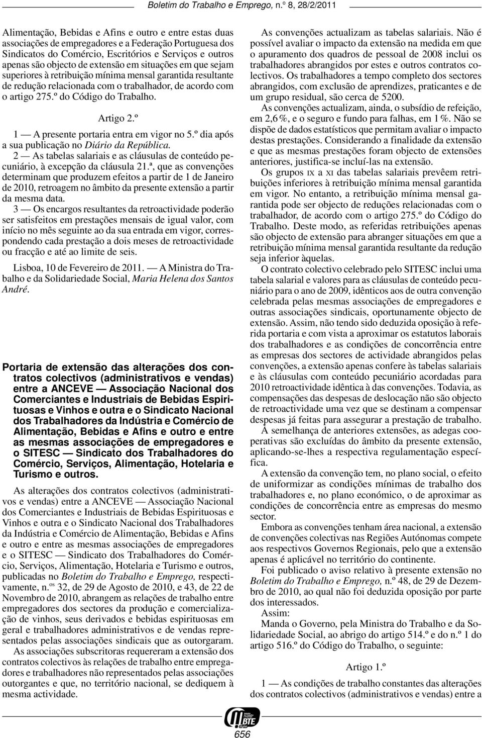 º 1 A presente portaria entra em vigor no 5.º dia após a sua publicação no Diário da República. 2 As tabelas salariais e as cláusulas de conteúdo pecuniário, à excepção da cláusula 21.