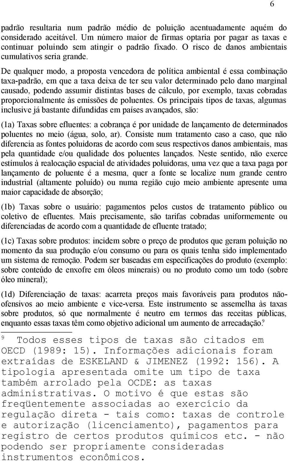 De qualquer modo, a proposta vencedora de política ambiental é essa combinação taxa-padrão, em que a taxa deixa de ter seu valor determinado pelo dano marginal causado, podendo assumir distintas