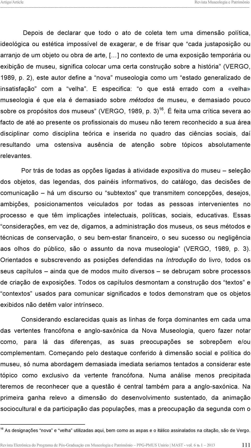 2), este autor define a nova museologia como um estado generalizado de insatisfação com a velha.