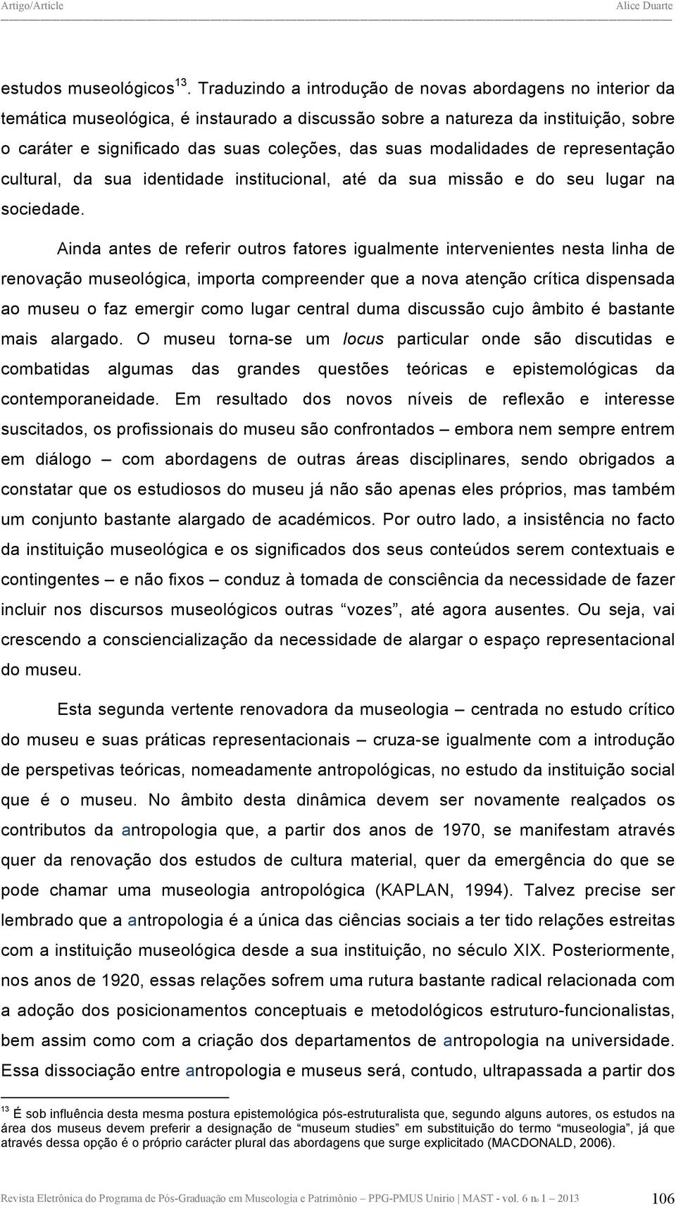 modalidades de representação cultural, da sua identidade institucional, até da sua missão e do seu lugar na sociedade.