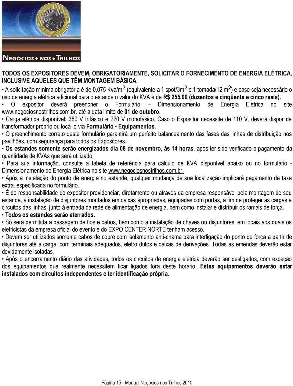 255,00 (duzentos e cinqüenta e cinco reais). O expositor deverá preencher o Formulário Dimensionamento de Energia Elétrica no site www.negociosnostrilhos.com.br, até a data limite de 01 de outubro.