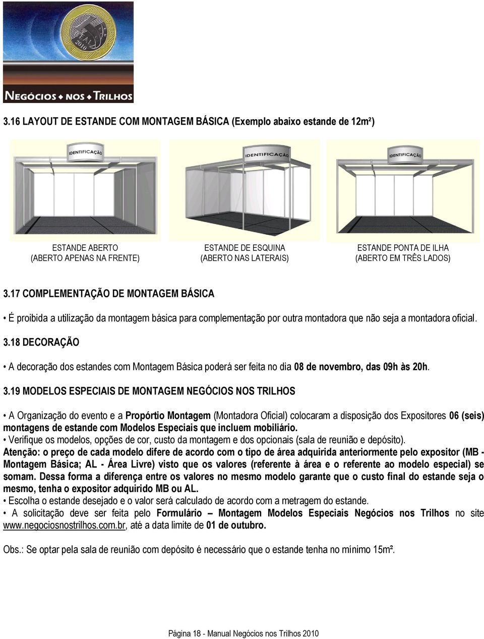 3.19 MODELOS ESPECIAIS DE MONTAGEM NEGÓCIOS NOS TRILHOS A Organização do evento e a Propórtio Montagem (Montadora Oficial) colocaram a disposição dos Expositores 06 (seis) montagens de estande com