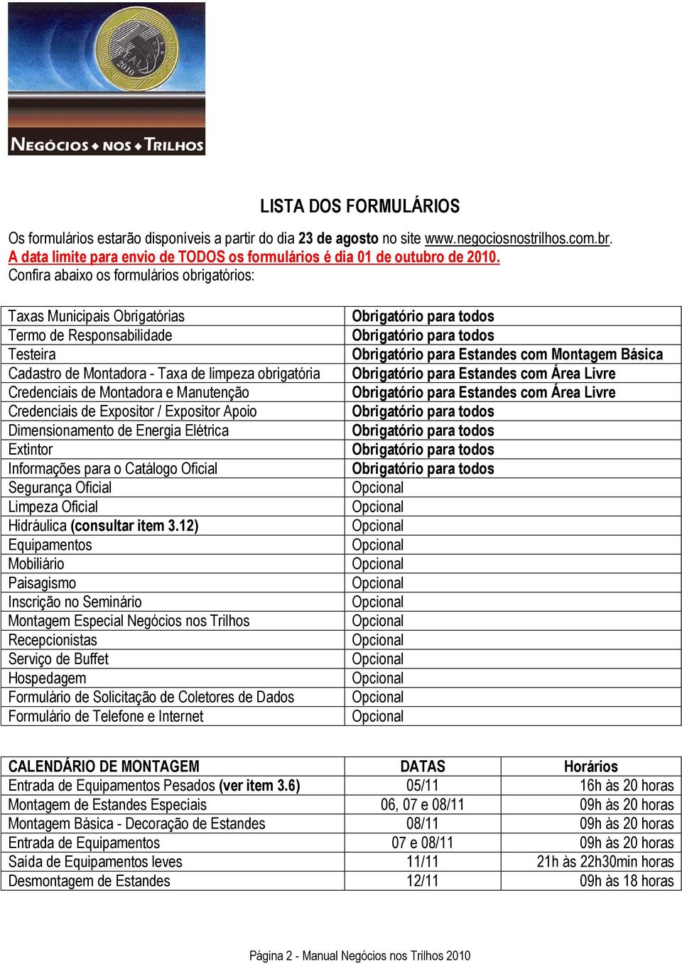 Confira abaixo os formulários obrigatórios: DESCRIÇÃO Taxas Municipais Obrigatórias Termo de Responsabilidade Testeira Cadastro de Montadora - Taxa de limpeza obrigatória Credenciais de Montadora e