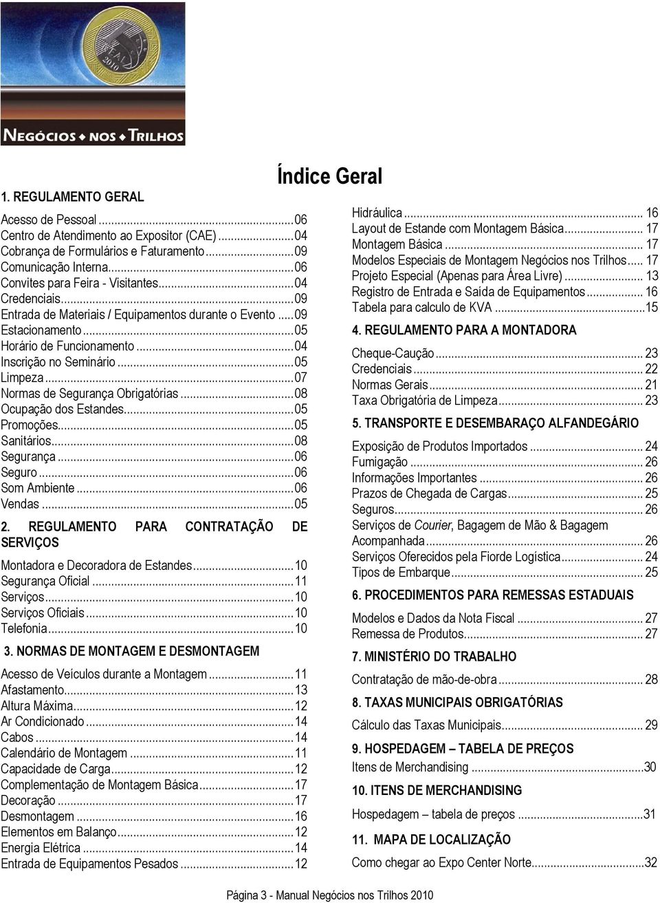 .. 07 Normas de Segurança Obrigatórias... 08 Ocupação dos Estandes... 05 Promoções... 05 Sanitários... 08 Segurança... 06 Seguro... 06 Som Ambiente... 06 Vendas... 05 2.