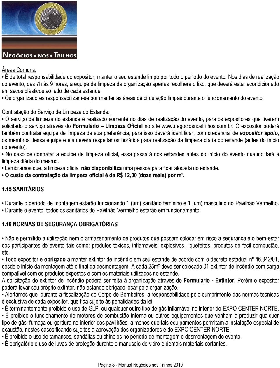 Os organizadores responsabilizam-se por manter as áreas de circulação limpas durante o funcionamento do evento.