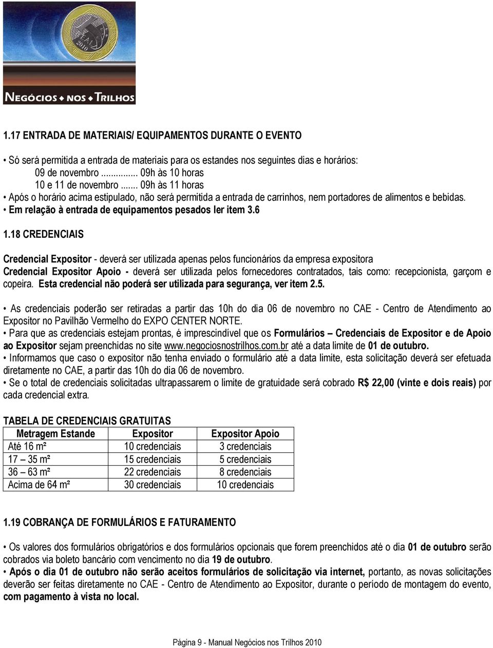 18 CREDENCIAIS Credencial Expositor - deverá ser utilizada apenas pelos funcionários da empresa expositora Credencial Expositor Apoio - deverá ser utilizada pelos fornecedores contratados, tais como: