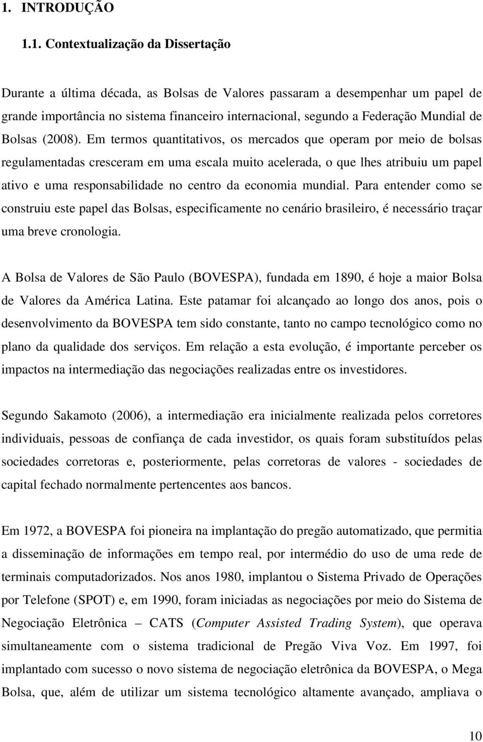 Em termos quantitativos, os mercados que operam por meio de bolsas regulamentadas cresceram em uma escala muito acelerada, o que lhes atribuiu um papel ativo e uma responsabilidade no centro da