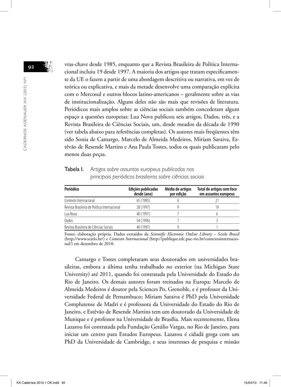 explícita com o Mercosul e outros blocos latino-americanos geralmente sobre as vias de institucionalização. Alguns deles não são mais que revisões de literatura.