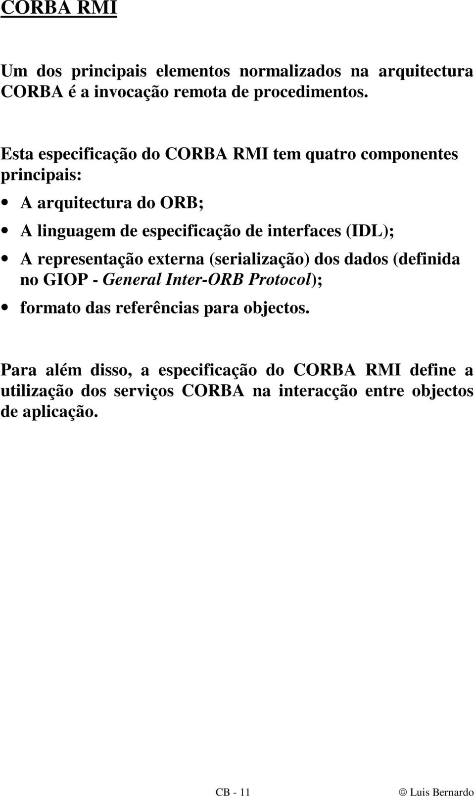 interfaces (IDL); A representação externa (serialização) dos dados (definida no GIOP - General Inter-ORB Protocol); formato das