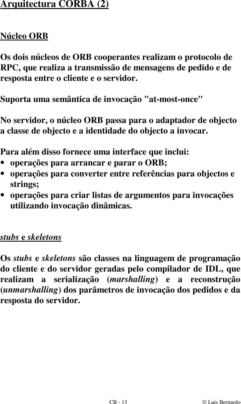 Para além disso fornece uma interface que inclui: operações para arrancar e parar o ORB; operações para converter entre referências para objectos e strings; operações para criar listas de argumentos