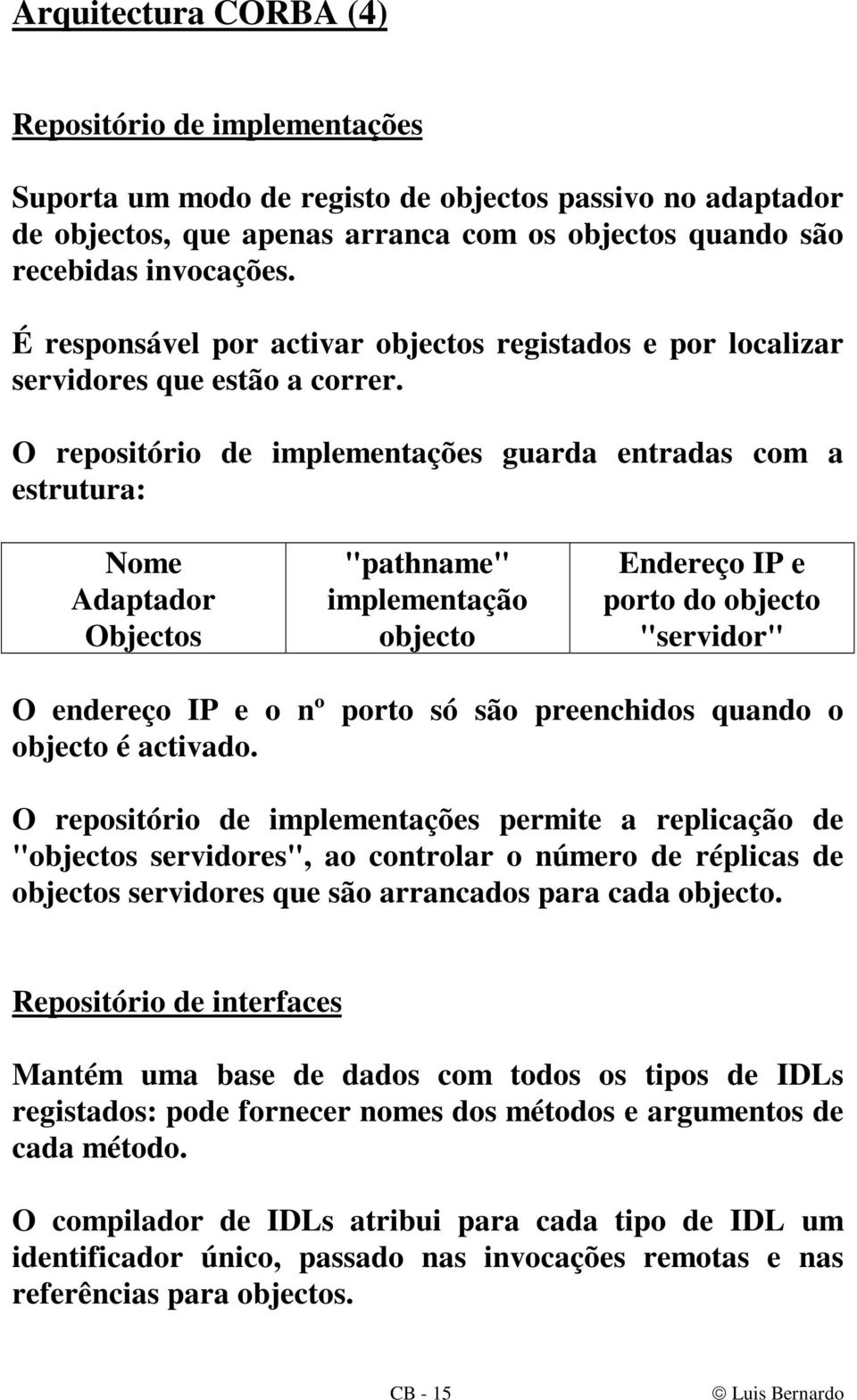 O repositório de implementações guarda entradas com a estrutura: Nome Adaptador Objectos "pathname" implementação objecto Endereço IP e porto do objecto "servidor" O endereço IP e o nº porto só são