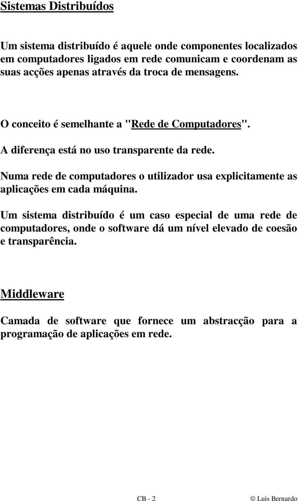 Numa rede de computadores o utilizador usa explicitamente as aplicações em cada máquina.