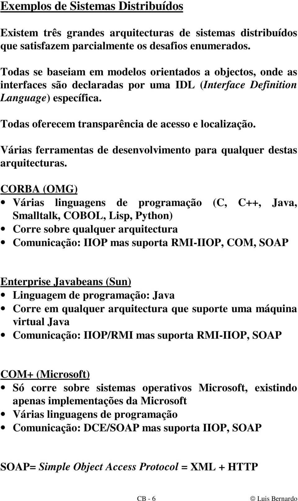 Várias ferramentas de desenvolvimento para qualquer destas arquitecturas.