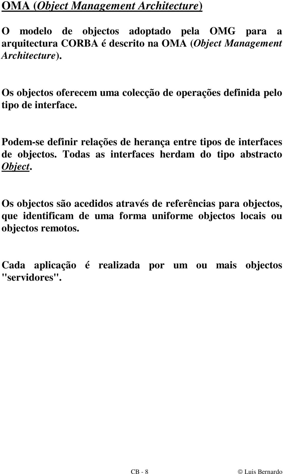 Podem-se definir relações de herança entre tipos de interfaces de objectos. Todas as interfaces herdam do tipo abstracto Object.