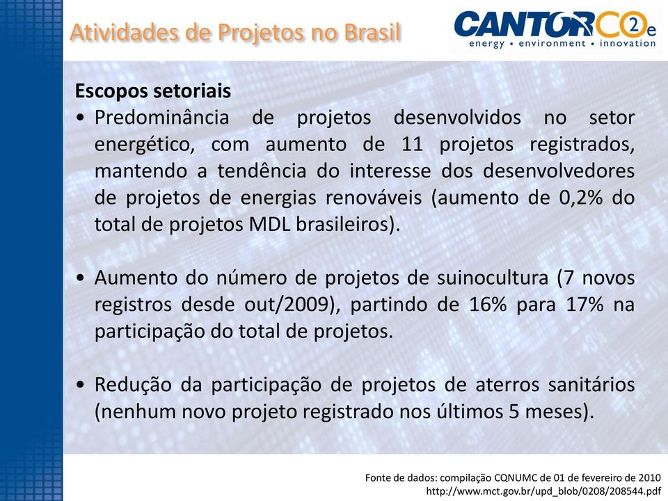 Aumento do número de projetos de suinocultura (7 novos registros desde out/2009), partindo de 16% para 17% na participação do total de projetos.