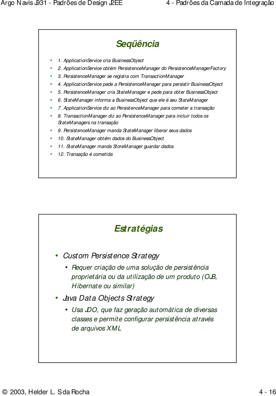 StateManager informa a BusinessObject que ele é seu StateManager 7. ApplicationService diz ao PersistenceManager para cometer a transação 8.