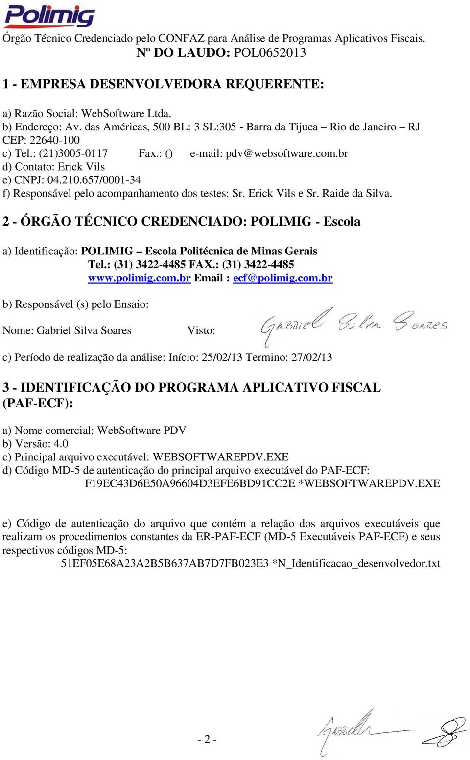 657/0001-34 f) Responsável pelo acompanhamento dos testes: Sr. Erick Vils e Sr. Raide da Silva.