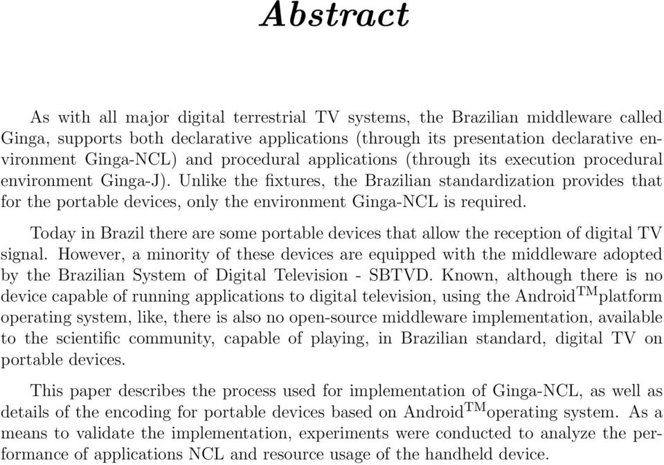 Unlike the fixtures, the Brazilian standardization provides that for the portable devices, only the environment Ginga-NCL is required.