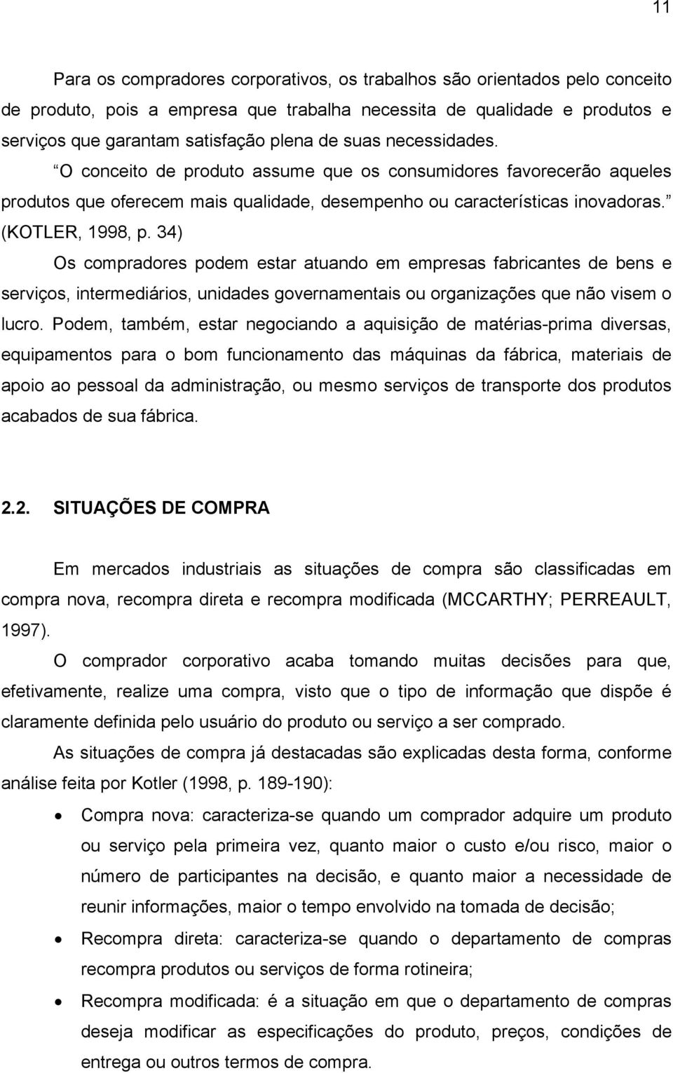 34) Os compradores podem estar atuando em empresas fabricantes de bens e serviços, intermediários, unidades governamentais ou organizações que não visem o lucro.