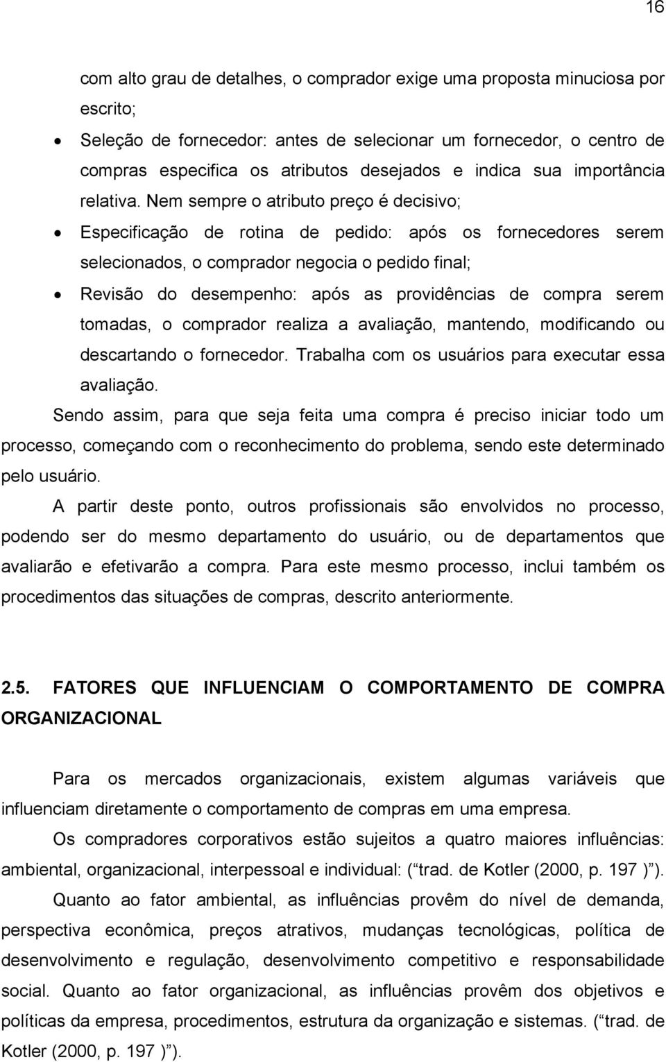 Nem sempre o atributo preço é decisivo; Especificação de rotina de pedido: após os fornecedores serem selecionados, o comprador negocia o pedido final; Revisão do desempenho: após as providências de