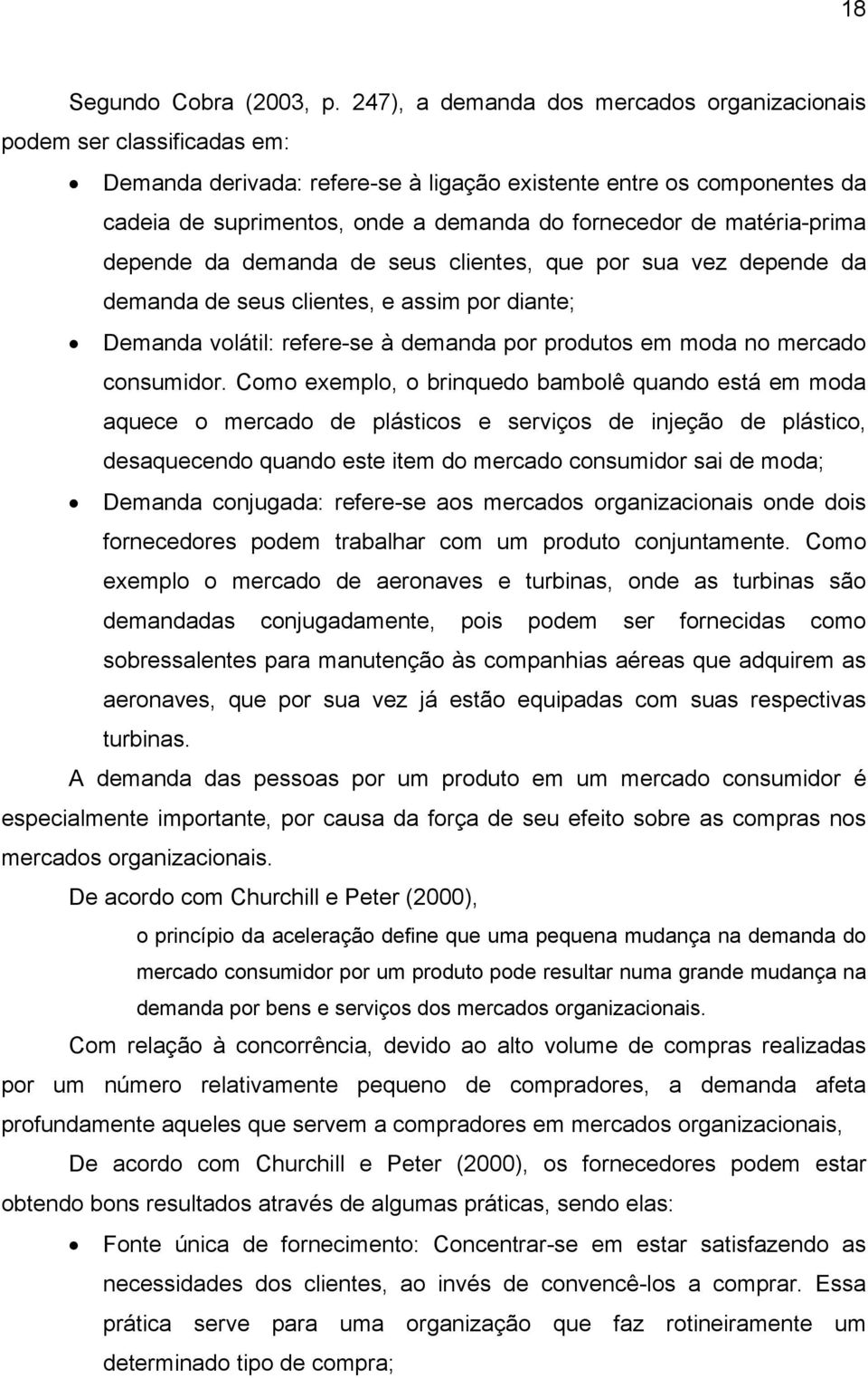 matéria-prima depende da demanda de seus clientes, que por sua vez depende da demanda de seus clientes, e assim por diante; Demanda volátil: refere-se à demanda por produtos em moda no mercado