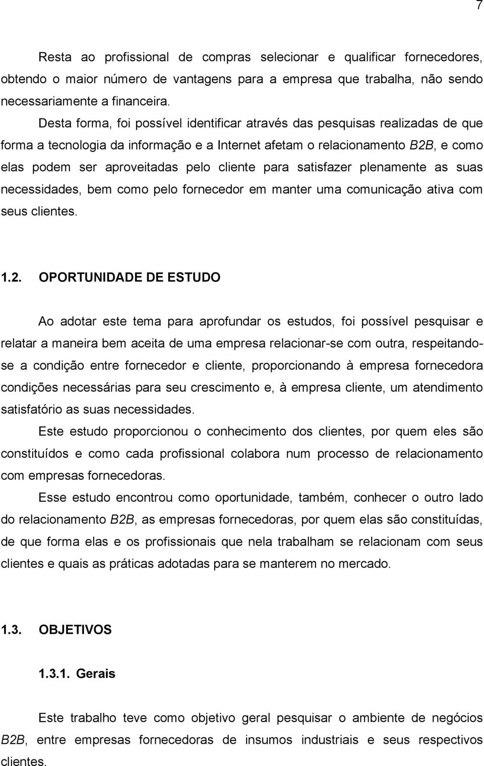 cliente para satisfazer plenamente as suas necessidades, bem como pelo fornecedor em manter uma comunicação ativa com seus clientes. 1.2.