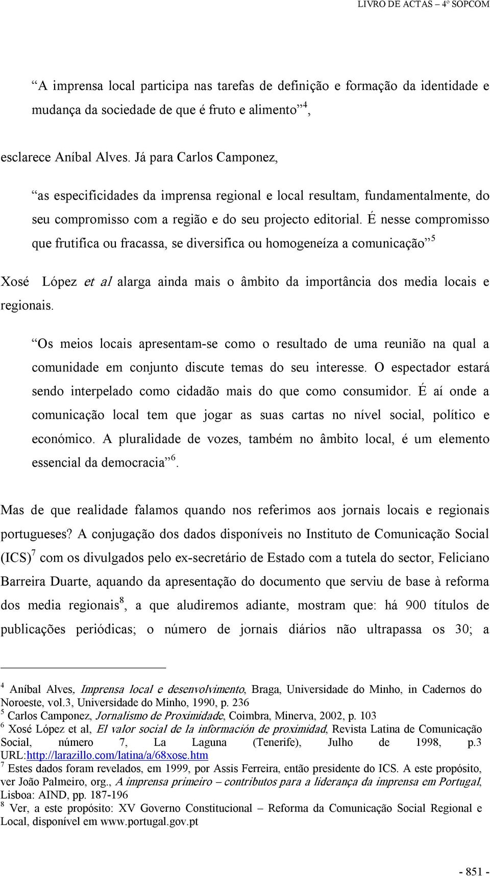 É nesse compromisso que frutifica ou fracassa, se diversifica ou homogeneíza a comunicação 5 Xosé López et al alarga ainda mais o âmbito da importância dos media locais e regionais.