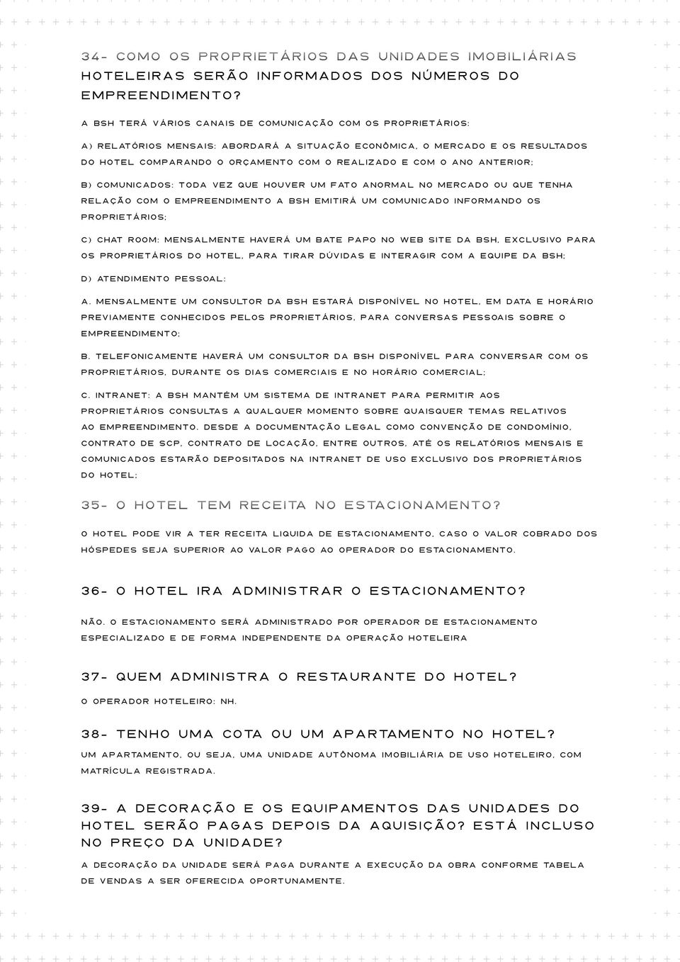 ano anterior; b) Comunicados: toda vez que houver um fato anormal no mercado ou que tenha relação com o empreendimento a BSH emitirá um Comunicado informando os proprietários; c) Chat Room: