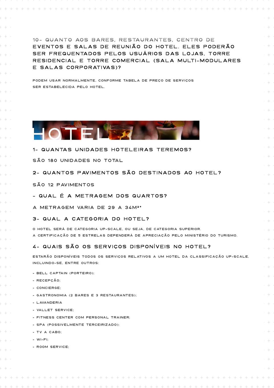 Podem usar normalmente, conforme tabela de preço de serviços ser estabelecida pelo Hotel. hotel 1- Quantas unidades hoteleiras teremos?