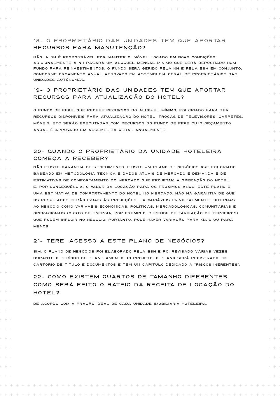 O Fundo será gerido pela NH e pela BSH em conjunto, conforme orçamento anual aprovado em assembleia geral de proprietários das unidades autônomas.