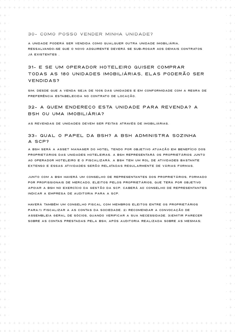 Sim, desde que a venda seja de 100% das unidades e em conformidade com a regra de preferência estabelecida no contrato de locação. 32- A quem endereço esta unidade para revenda?