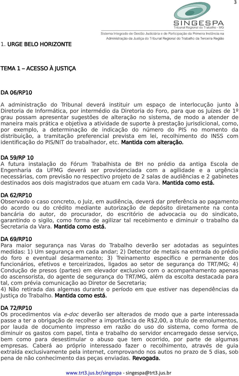 por exemplo, a determinação de indicação do número do PIS no momento da distribuição, a tramitação preferencial prevista em lei, recolhimento do INSS com identificação do PIS/NIT do trabalhador, etc.