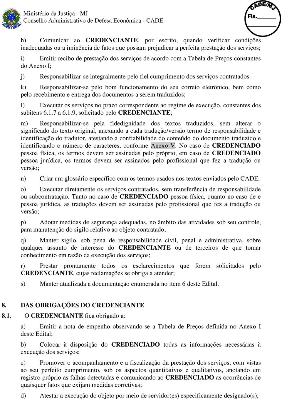 k) Responsabilizar-se pelo bom funcionamento do seu correio eletrônico, bem como pelo recebimento e entrega dos documentos a serem traduzidos; l) Executar os serviços no prazo correspondente ao