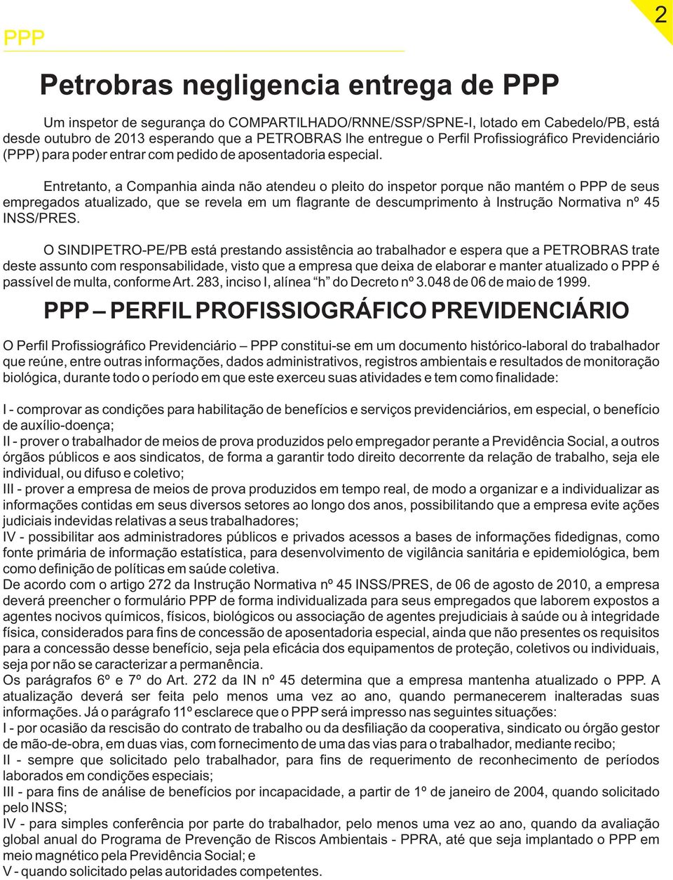 Entretanto, a Companhia ainda não atendeu o pleito do inspetor porque não mantém o PPP de seus empregados atualizado, que se revela em um flagrante de descumprimento à Instrução Normativa nº 45