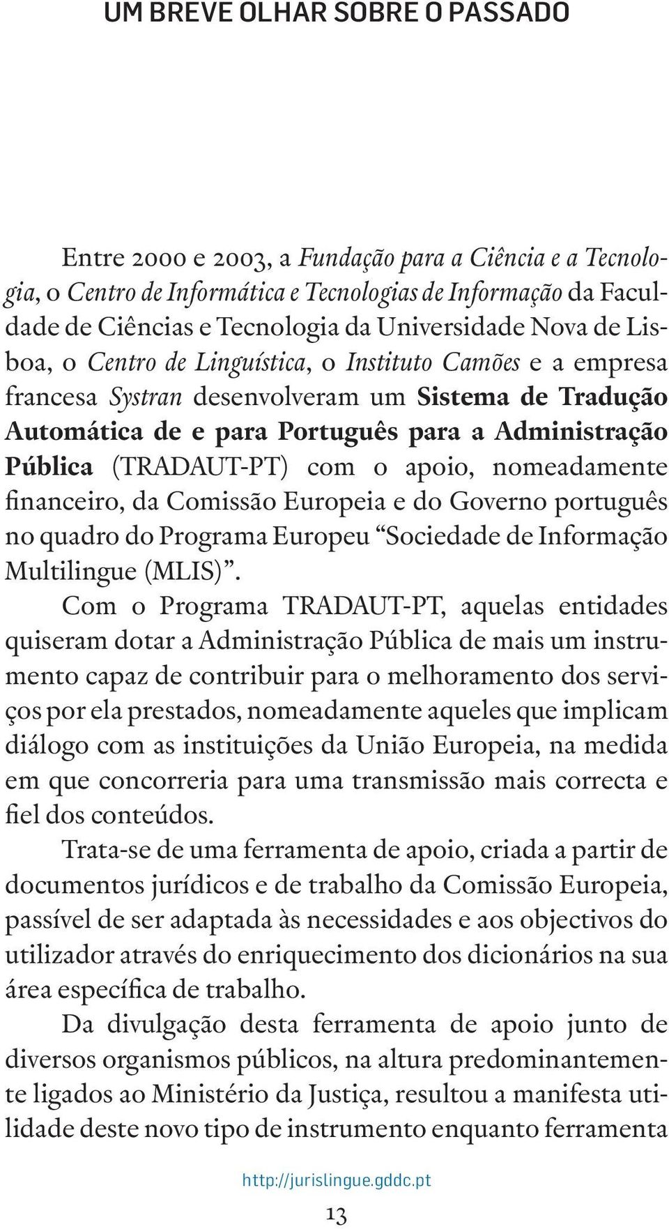 com o apoio, nomeadamente financeiro, da Comissão Europeia e do Governo português no quadro do Programa Europeu Sociedade de Informação Multilingue (MLIS).