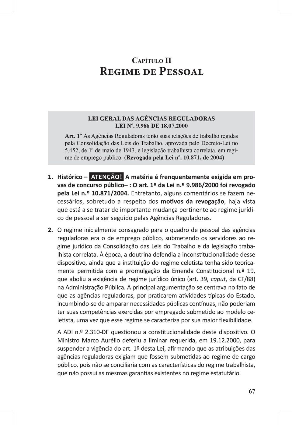 452, de 1º de maio de 1943, e legislação trabalhista correlata, em regime de emprego público. (Revogado pela Lei nº. 10.871, de 2004) 1. Histórico ATENÇÃO!