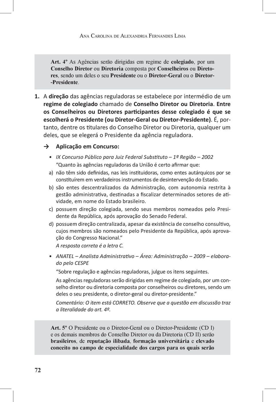 -Presidente. 1. A direção das agências reguladoras se estabelece por intermédio de um regime de colegiado chamado de Conselho Diretor ou Diretoria.