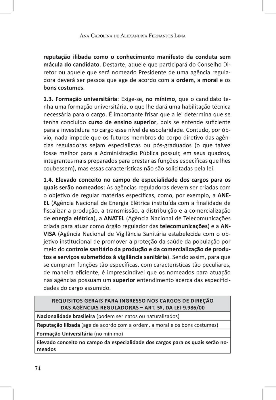 Formação universitária: Exige-se, no mínimo, que o candidato tenha uma formação universitária, o que lhe dará uma habilitação técnica necessária para o cargo.