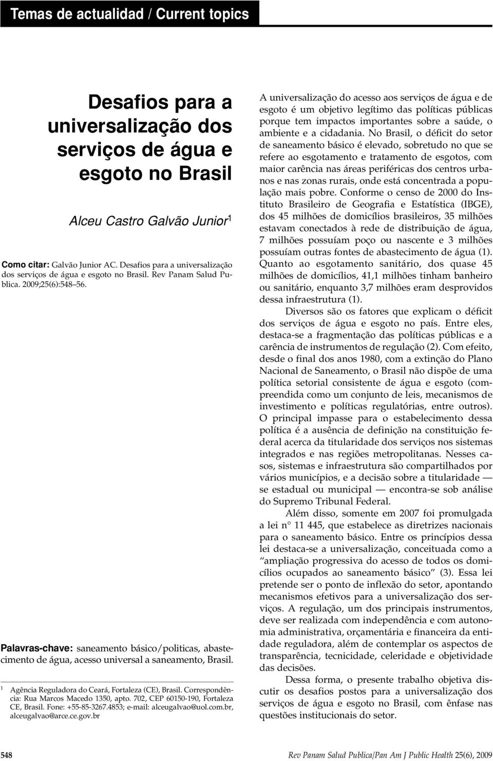 Palavras-chave: saneamento básico/politicas, abastecimento de água, acesso universal a saneamento, Brasil. 1 Agência Reguladora do Ceará, Fortaleza (CE), Brasil.