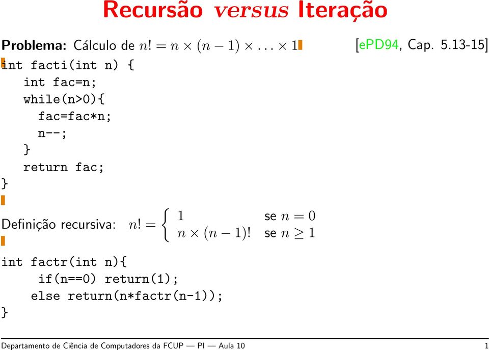 [epd94, Cap. 5.13-15] Definição recursiva: n! = { 1 se n = 0 n (n 1)!