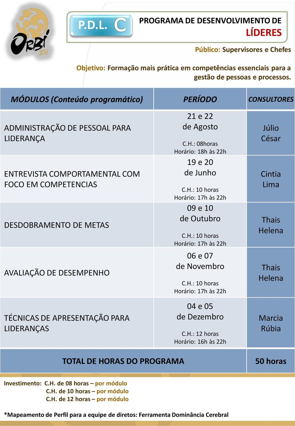 DE APRESENTAÇÃO PARA LIDERANÇAS 21 e 22 de Agosto C.H.: 08horas Horário: 18h às 22h 19 e 20 de Junho C.H.: 10 horas Horário: 17h às 22h 09 e 10 de Outubro C.H.: 10 horas Horário: 17h às 22h 06 e 07 de Novembro C.